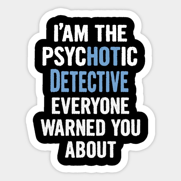 Tshirt Gift For Detectives - Psychotic Sticker by divawaddle